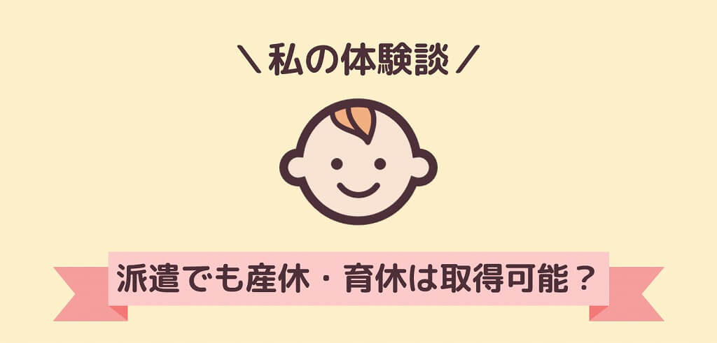 派遣でも産休 育休は取得できる 取得条件と私の体験談 パソナ編